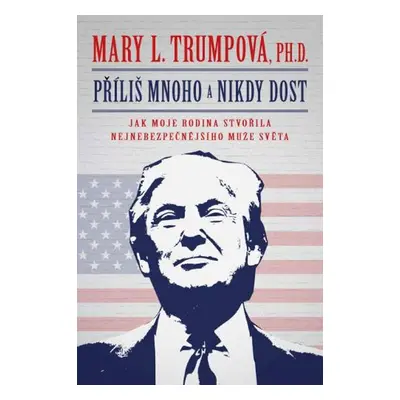 Příliš mnoho a nikdy dost: Jak moje rodina stvořila nejnebezpečnějšího muže světa (Mary L. Trump