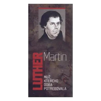 Martin Luther: Muž, kterého doba potřebovala (Ellen Gould White)