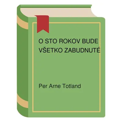 O sto rokov bude všetko zabudnuté (Per Arne Totland) (slovensky)