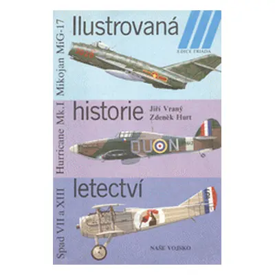 Ilustrovaná historie letectví - Mikojan MiG-17 ; Hawker Hurricane Mk. I ; Spad S VII (Jiří Vraný