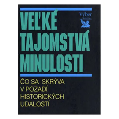 Vel'ké tajomstvá minulosti. Čo sa skrýva v pozadí historických udalostí (Báliková, Jana) (sloven