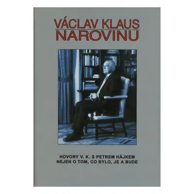 Václav Klaus narovinu. Hovory V. K. s Petrem Hájkem nejen o tom, co bylo, je a bude (Václav Klau