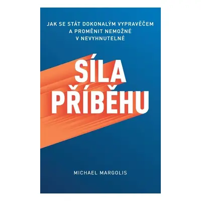 Síla příběhu - Jak se stát dokonalým vypravěčem a proměnit nemožné v nevyhnutelné (Margolis Mich