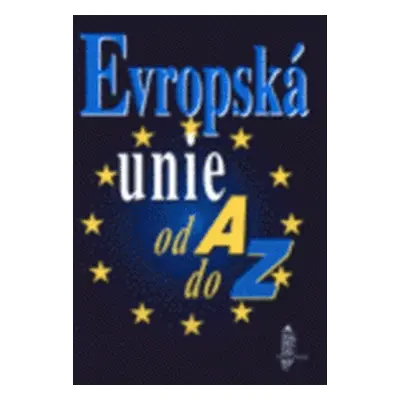 Evropská unie od A do Z (Mikeštík, A.)