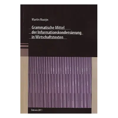 Grammatische Mittel der Informationskondensierung in Wirtschaftstexten (Martin Mostýn)