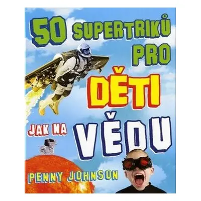 50 supertriků pro děti jak na vědu (Johnson Penny)