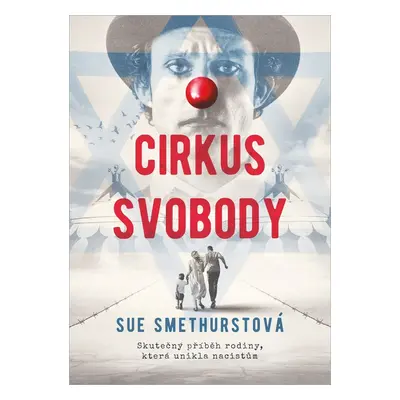 Cirkus svobody - Skutečný příběh rodiny, která unikla nacistům (Sue Smethurstová)