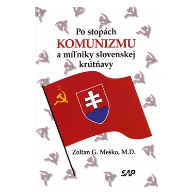 Po stopách komunizmu a miľniky slovenskej krútňavy (Zoltán G. Meško) (slovensky)