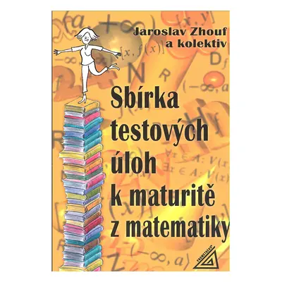 Sbírka testových úloh k maturitě z matematiky (Jaroslav Zhouf)