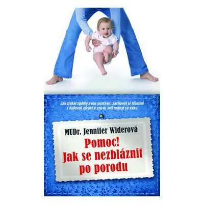 Pomoc! Jak se nezbláznit z porodu (Jennifer Widerová)