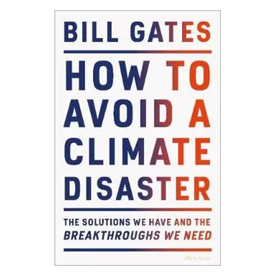 How to Avoid a Climate Disaster: The Solutions We Have and the Breakthroughs We Need (Bill Gates