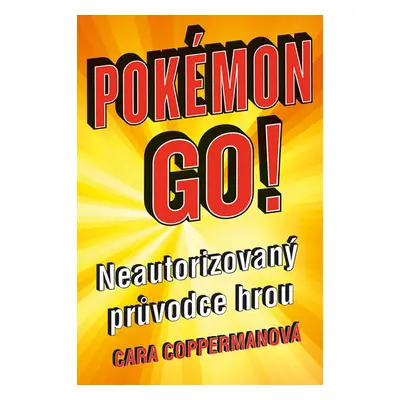 Pokémon go! Neautorizovaný průvodce hrou (Cara Copperman)