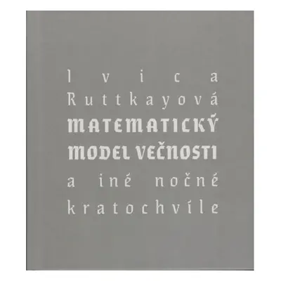 Matematický model večnosti - a iné nočné kratochvíle (Ivica Ruttkayová) (slovensky)