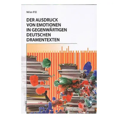 Der Ausdruck von Emotionen in gegenwärtigen deutschen Dramentexten (Milan Pišl)