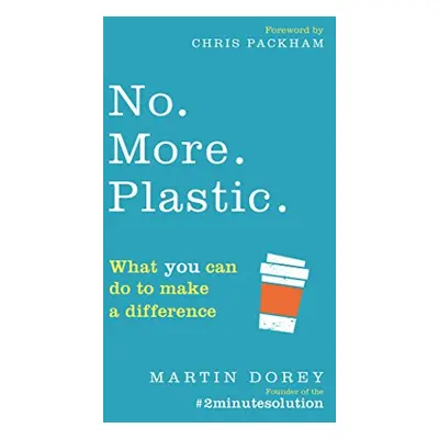 No. More. Plastic - What You Can Do to Make a Difference in Just 2 Minutes (Martin Dorey) (EN)