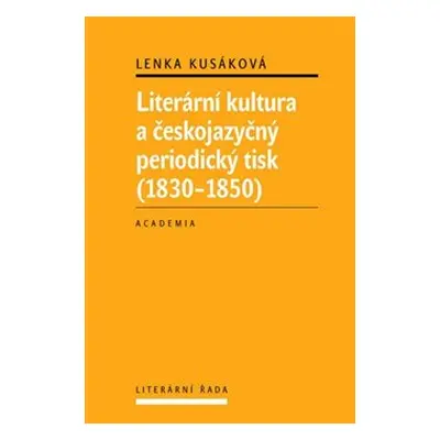 Literární kultura a českojazyčný periodický tisk (1830-1850) (Kusáková Lenka)