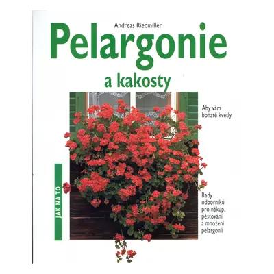 Pelargonie a kakosty : aby vám bohatě kvetly : rady odborníků pro nákup, pěstování a množení pel