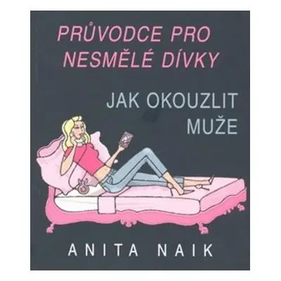 Průvodce nesmělé dívky - Jak okouzlit muže (Anita Naik)