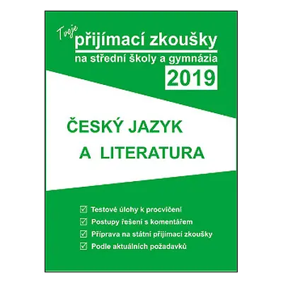 Tvoje přijímací zkoušky 2019 na střední školy a gymnázia: ČESKÝ JAZYK A LITERATURA