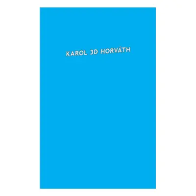 Karol 3D Horváth (Karol D. Horváth) (slovensky)