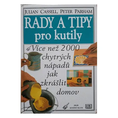 Rady a tipy pro kutily (Cassell, Julian,Parham, Peter)