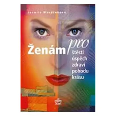 Ženám pro štěstí, úspěch, zdraví, pohodu, krásu (Ing. Jarmila Mandžuková)