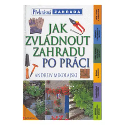 Jak zvládnout zahradu po práci (Mikolajski, Andrew)