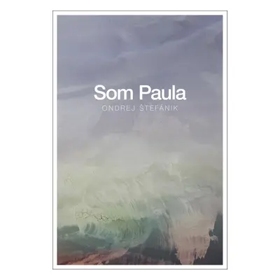 Som Paula (Ondrej Štefánik) (slovensky)