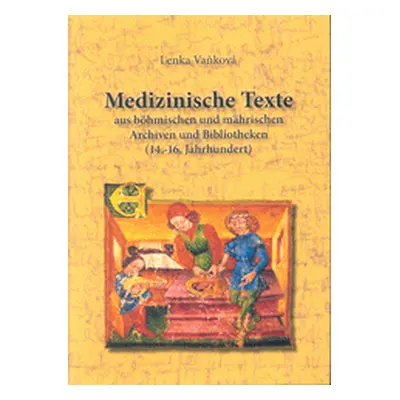 Medizinische Texte aus böhmischen und mährischen Archiven und Bibliotheken (14.-16. Jahrhundert)