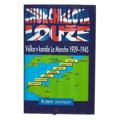 Churchillova louže. Válka v kanále La Manche 1939-1945 (Jackson, Robert,König, Martin)