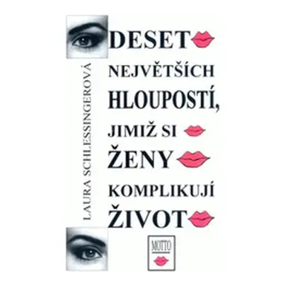 Deset největších hloupostí, jimiž si ženy komplikují život (Laura Schlessingerová)