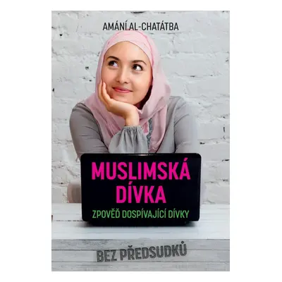 Muslimská dívka - Zpověď dospívající dívky (Amani Al-Khatahtbeh)