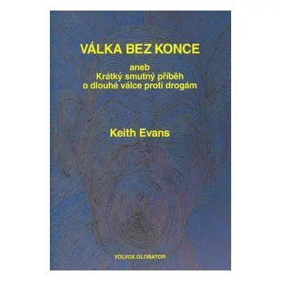 Válka bez konce aneb Krátký smutný příběh o dlouhé válce proti drogám (Evans, Keith)