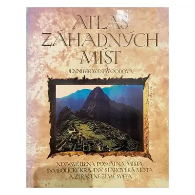 Atlas záhadných míst - Nevysvětlená posvátná místa, symbolické krajiny, starověká města a ztrace