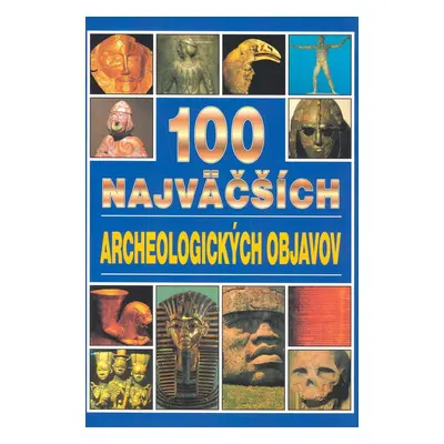 100 najväčších archeologických objavov (Jacqueline Dineenová) (slovensky)