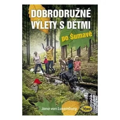 Dobrodružné výlety s dětmi po Šumavě (Jana van Luxemburg)