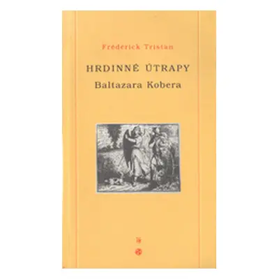 Hrdinné útrapy Baltazara Kobera : román o cestě k zasvěcení