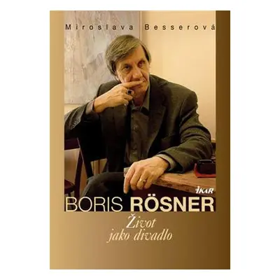 Boris Rösner - Život jako divadlo (Miroslava Besserová)