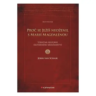 Proč se Ježíš neoženil s Marií Magdalénou (John von Schaik)