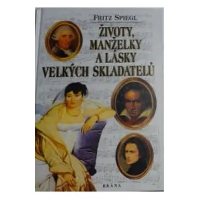 Životy, manželky a lásky velkých skladatelů (Fritz Spiegl)