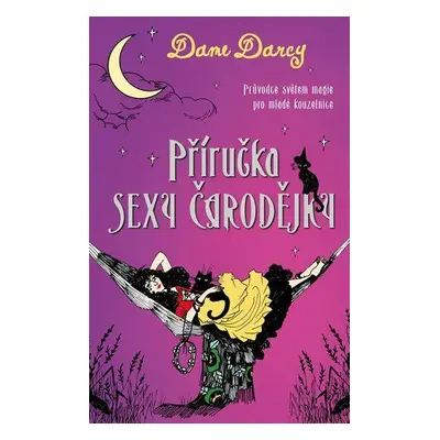 Příručka sexy čarodějky - Průvodce světem magie pro mladé kouzelnice (Darcy Dame)