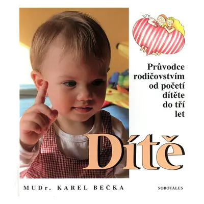 Dítě - Průvodce rodičovstvím od početí dítěte do tří let (Karel Bečka)