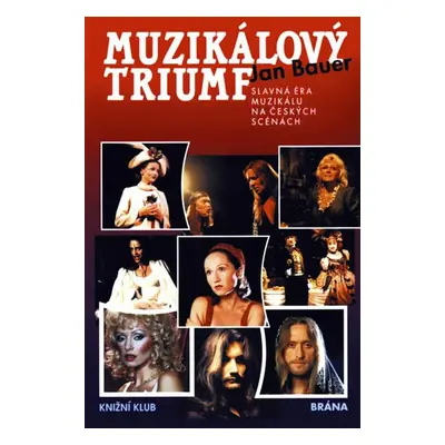 Muzikálový triumf - Slavná éra muzikálu na českých scénách (Jan Bauer)