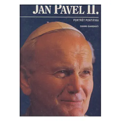 Jan Pavel II. : portrét pontifika (Giansanti, Gianni,Tosatti, Marco,Benešová, Naďa)