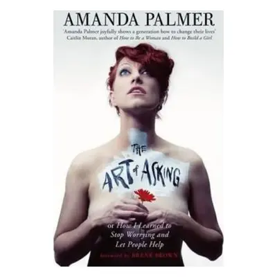 The Art of Asking - How I learned to stop worrying and let people help (Palmer Amanda) (EN)