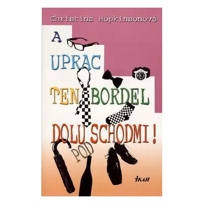 A uprac ten bordel dolu pod schodmi (Christina Hopkinsonová) (slovensky)