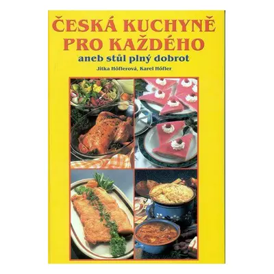 Česká kuchyně pro každého aneb stůl plný dobrot (Jitka Höflerová)