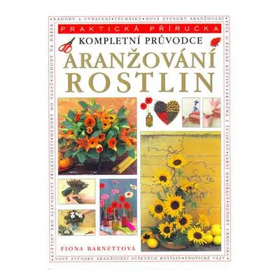 Aranžování rostlin - kompletní průvodce - Praktická příručka (Fiona Barnett)