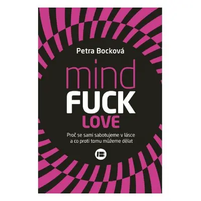 Mindfuck Love - Proč se sami sabotujeme v lásce a co proti tomu můžeme dělat (Petra Bocková)