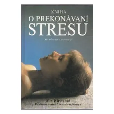 Kniha o překonávání stresu (Alix Kirsta)